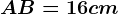 AB = 16cm