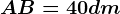 AB = 40dm