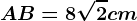 AB = 8\sqrt2 cm
