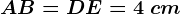 AB = DE = 4\ cm