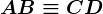 AB \equiv CD