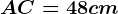 AC= 48cm