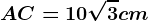 AC=10\sqrt3cm