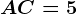 AC=5