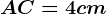 AC = 4 cm