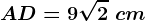 AD=9\sqrt2\ cm