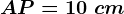 AP=10\ cm