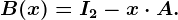 B(x)= I2-x\cdot A.