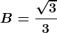 B=\frac\sqrt33