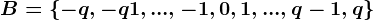 B=\left\-q,-q+1,...,-1,0,1,...,q-1,q\right\