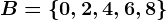 B=\left \ 0, 2, 4, 6, 8 \right \