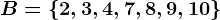 B=\left \ 2, 3, 4, 7, 8, 9, 10 \right \