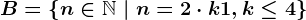 B=\left \ n\in \mathbbN \ | \ n=2 \cdot k +1, k\leq 4 \right \