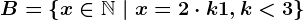 B=\left \ x\in \mathbbN \ | \ x=2 \cdot k+1, k< 3 \right \