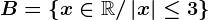 B=\left \ x\in \mathbbR/\left | x \right |\leq 3 \right \