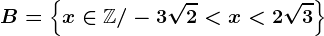 B=\left \ x\in \mathbbZ/-3\sqrt2< x< 2\sqrt3 \right \