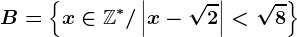 B=\left \ x\in \mathbbZ^*/\left | x-\sqrt2 \right |< \sqrt8 \right \