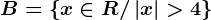 B=\left \ x\in R/\left | x \right |> 4 \right \