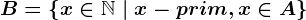B=\left \ x \in \mathbbN \ | \ x - prim, x\in A \right \