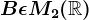 B\epsilon M2(\mathbbR)