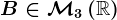 B\in\mathcalM3\left(\mathbbR\right)