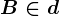 B\in d