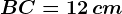 BC= 12 \, cm