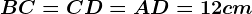BC= CD= AD=12 cm