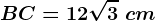 BC=12\sqrt3\ cm
