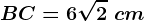BC=6\sqrt2\ cm