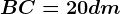 BC = 20 dm