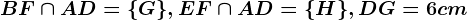 BF \cap AD=\G\,EF \cap AD=\H\, DG= 6 cm