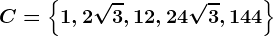 C=\left \ 1, 2\sqrt3, 12,24\sqrt3,144 \right \