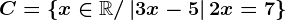 C= \left \ x\in \mathbbR/\left | 3x-5 \right |+2x=7 \right \