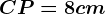 CP=8cm