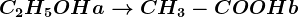 C2H5OH + a--> CH3-COOH+b