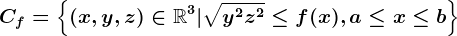 Cf=\left \ (x,y,z)\in \mathbbR^3|\sqrty^2+z^2\leq f(x),a\leq x\leq b \right \