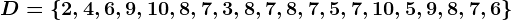 D=\left \ 2, 4, 6, 9, 10, 8, 7, 3, 8, 7, 8, 7, 5, 7, 10, 5, 9, 8, 7, 6 \right \