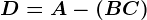 D=A-(B+C)