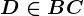 D \in BC