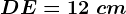 DE=12\ cm