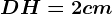 DH=2cm