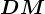 DM