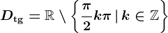 D\mathrmtg=\mathbbR\setminus\left\\frac\pi2+k\pi\,\vert\,k\in\mathbbZ\right\