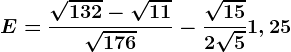 E=\frac\sqrt132-\sqrt11\sqrt176-\frac\sqrt152\sqrt5+1,25