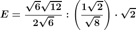 E=\frac\sqrt6+ \sqrt122\sqrt6: \left (\frac1+\sqrt2\sqrt8 \right )\cdot \sqrt2