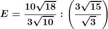 E=\frac10\sqrt183\sqrt10: \left (\frac3\sqrt15\sqrt3 \right )