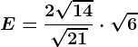 E=\frac2\sqrt14\sqrt21\cdot \sqrt6