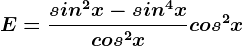 E=\fracsin^2x-sin^4xcos^2x+cos^2x