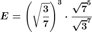 E=\left (\sqrt\frac37 \right )^3\cdot \frac\sqrt7^5\sqrt3^7